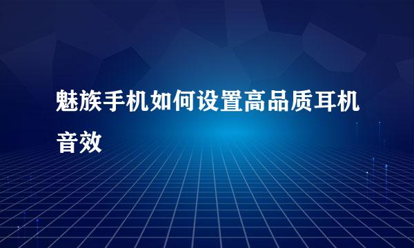魅族手机如何设置高品质耳机音效