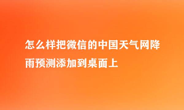 怎么样把微信的中国天气网降雨预测添加到桌面上