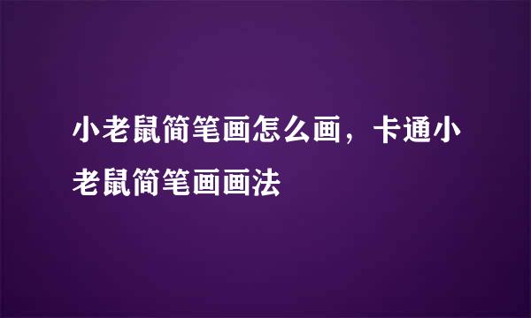 小老鼠简笔画怎么画，卡通小老鼠简笔画画法