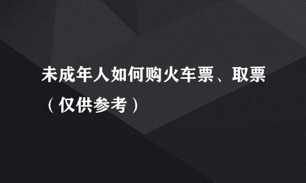 未成年人如何购火车票、取票(仅供参考)