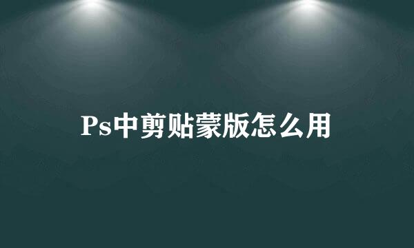 Ps中剪贴蒙版怎么用
