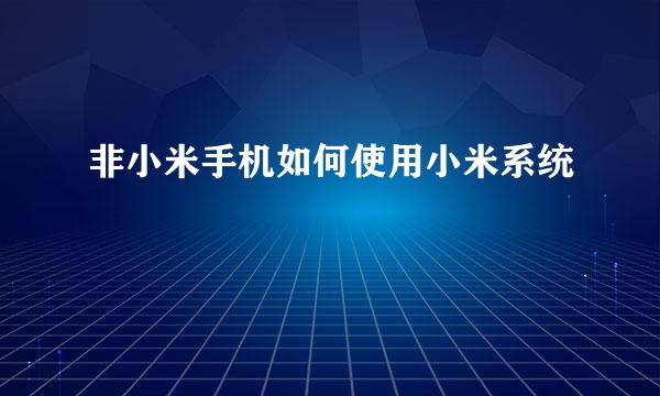 非小米手机如何使用小米系统