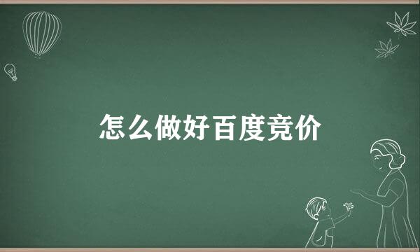 怎么做好百度竞价