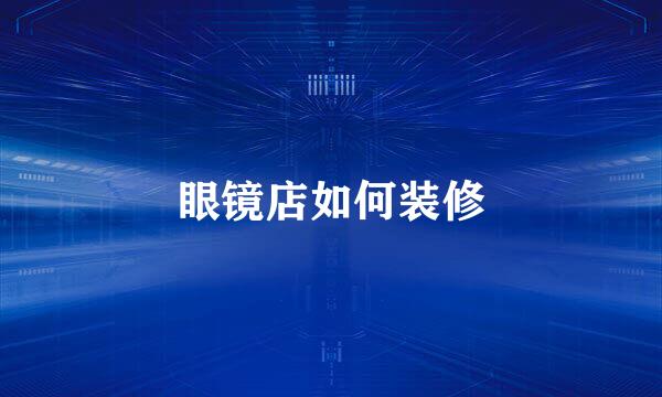 眼镜店如何装修