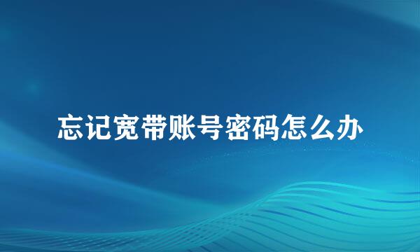 忘记宽带账号密码怎么办