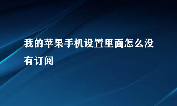 我的苹果手机设置里面怎么没有订阅