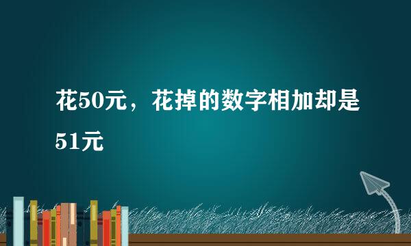 花50元，花掉的数字相加却是51元