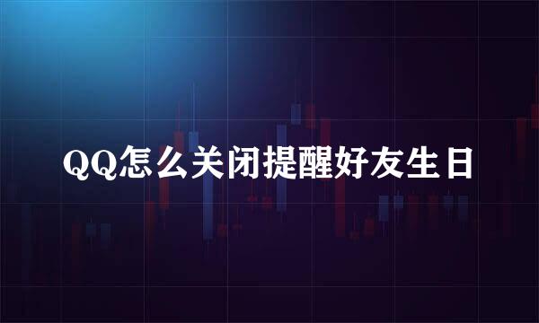 QQ怎么关闭提醒好友生日