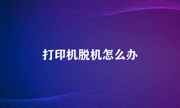 打印机脱机怎么办