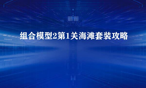 组合模型2第1关海滩套装攻略