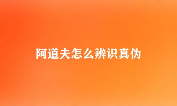 阿道夫怎么辨识真伪