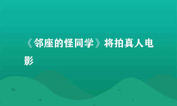 《邻座的怪同学》将拍真人电影