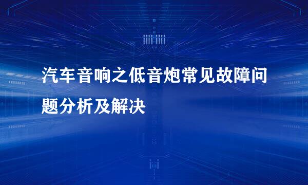 汽车音响之低音炮常见故障问题分析及解决