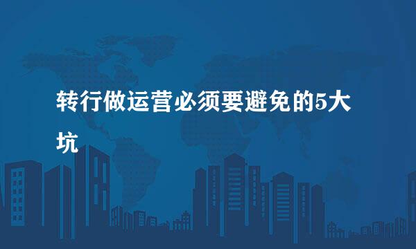 转行做运营必须要避免的5大坑