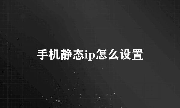 手机静态ip怎么设置