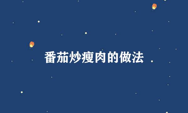 番茄炒瘦肉的做法