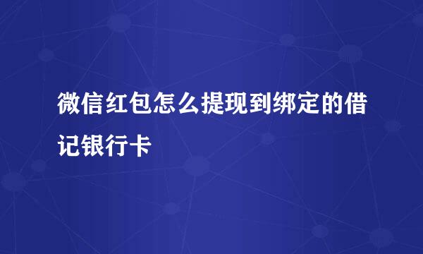 微信红包怎么提现到绑定的借记银行卡
