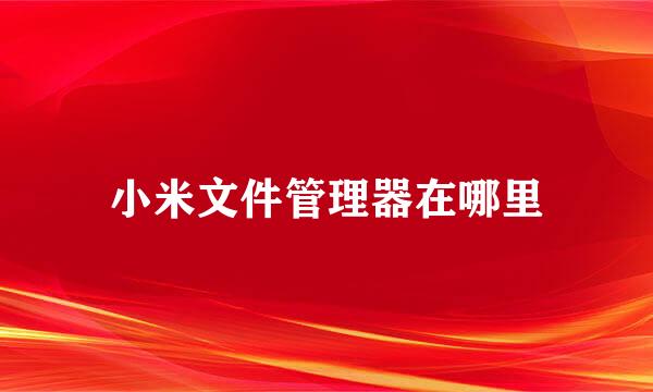 小米文件管理器在哪里