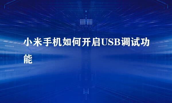 小米手机如何开启USB调试功能
