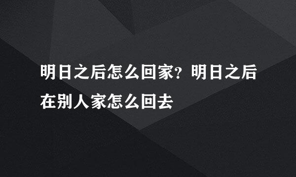 明日之后怎么回家？明日之后在别人家怎么回去