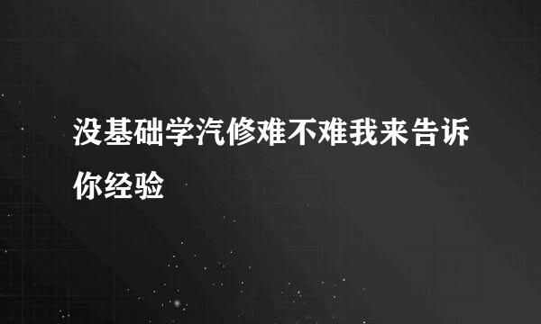 没基础学汽修难不难我来告诉你经验