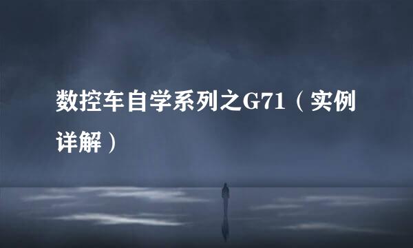 数控车自学系列之G71(实例详解)