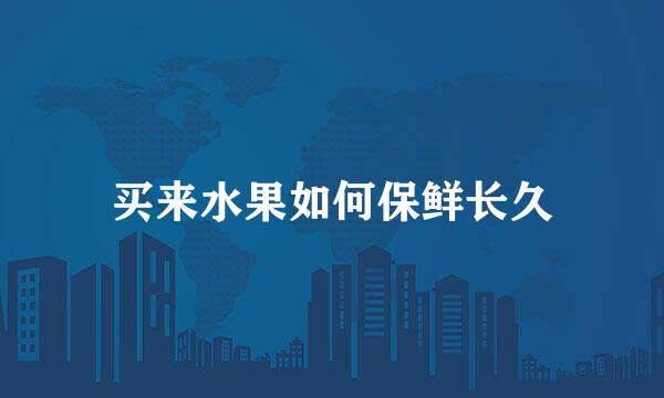 买来水果如何保鲜长久