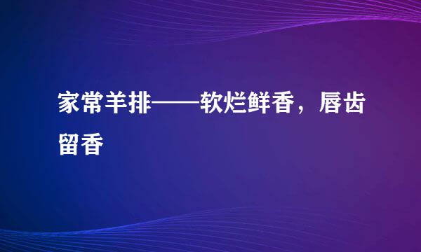 家常羊排——软烂鲜香，唇齿留香