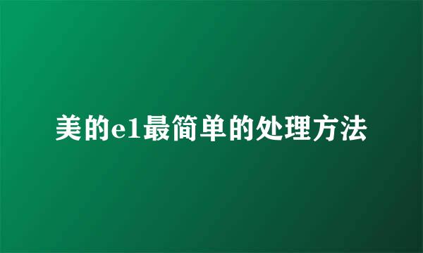 美的e1最简单的处理方法