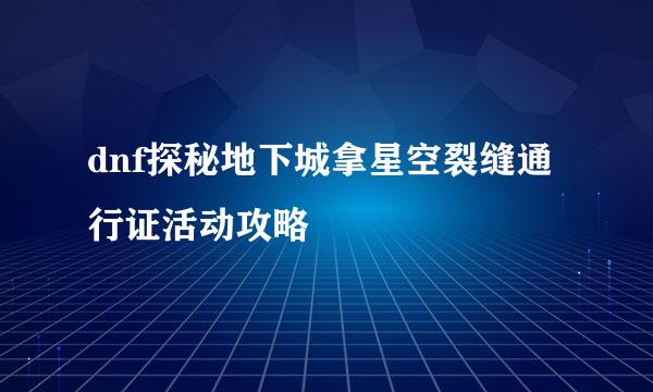 dnf探秘地下城拿星空裂缝通行证活动攻略