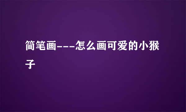 简笔画---怎么画可爱的小猴子