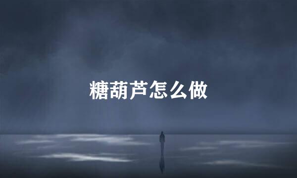 糖葫芦怎么做
