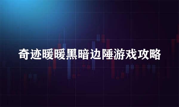 奇迹暖暖黑暗边陲游戏攻略