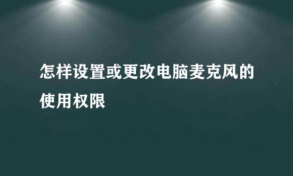怎样设置或更改电脑麦克风的使用权限