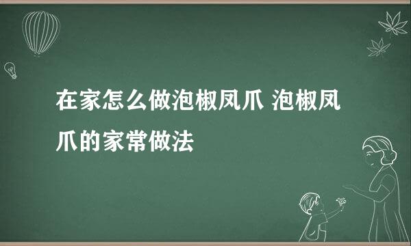 在家怎么做泡椒凤爪 泡椒凤爪的家常做法