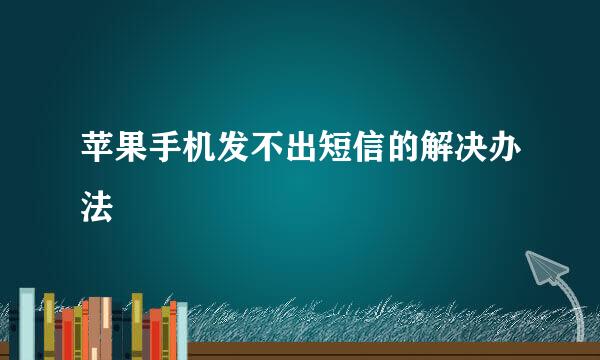 苹果手机发不出短信的解决办法