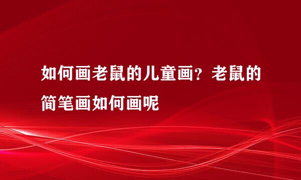 如何画老鼠的儿童画？老鼠的简笔画如何画呢