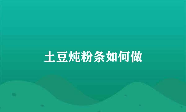 土豆炖粉条如何做