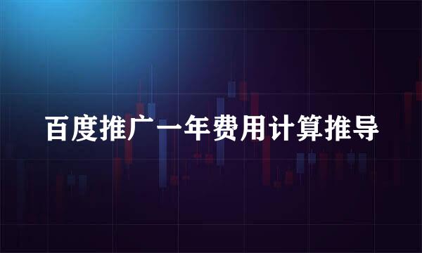 百度推广一年费用计算推导