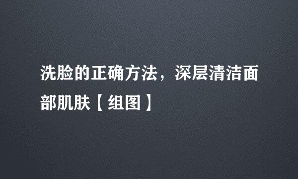 洗脸的正确方法，深层清洁面部肌肤【组图】