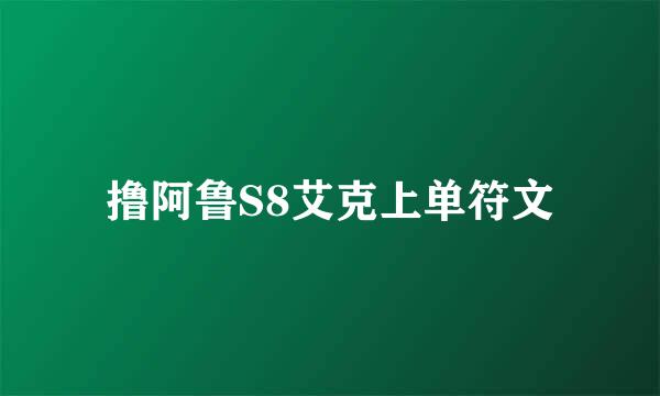 撸阿鲁S8艾克上单符文