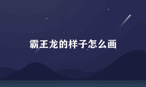 霸王龙的样子怎么画