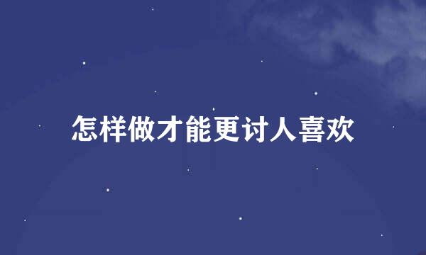 怎样做才能更讨人喜欢