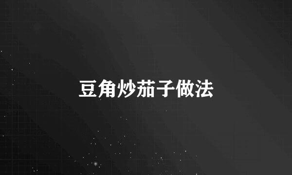 豆角炒茄子做法