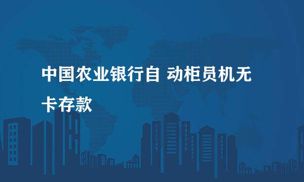 中国农业银行自 动柜员机无卡存款