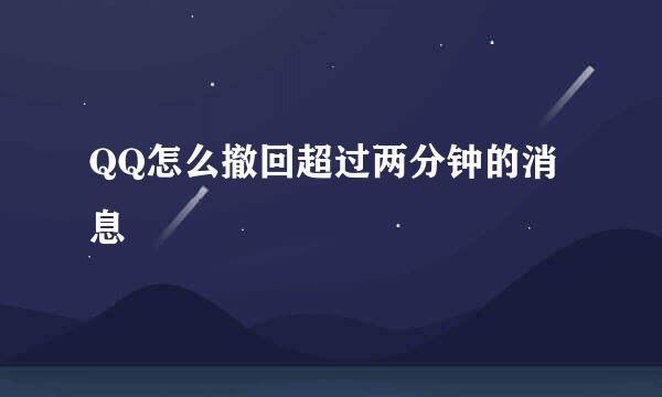 QQ怎么撤回超过两分钟的消息