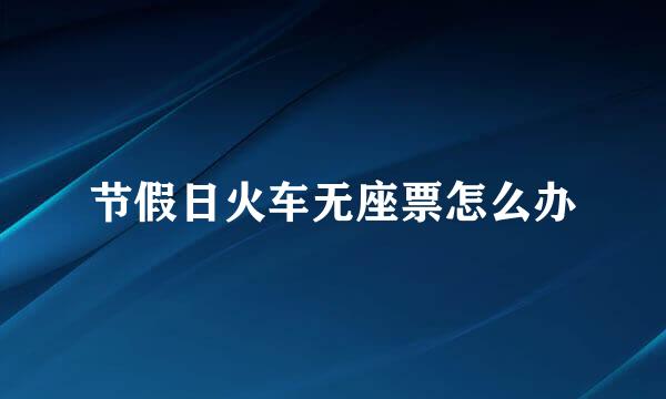 节假日火车无座票怎么办