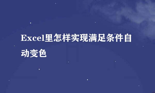 Excel里怎样实现满足条件自动变色