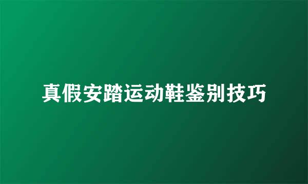 真假安踏运动鞋鉴别技巧