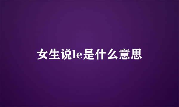 女生说le是什么意思
